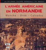 La Seconde guerre mondiale en images, Armée Américaine En Normandie, La Manche, Manche, Orne, Calvados, été 1944