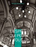 L'Esprit qui peut tout, L'action de l'esprit sur la matière selon l'Évangile de Maître Philippe de Lyon, mystique et guérisseur français