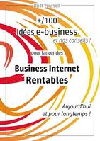 100 idées e-business pour lancer des business internet rentables aujourd'hui et pour longtemps, Une méthode efficace pour valider votre bonne idée et la laisser travailler pour vous !