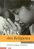 Atlas des religions. Croyances pratiques et territoires, croyances, pratiques et territoires