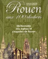 Rouen Aux 100 Clochers, dictionnaire des églises et chapelles de Rouen, avant 1789