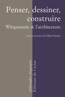 Penser, dessiner, construire, Wittgenstein & l’architecture