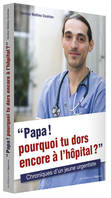 Papa ! Pourquoi tu dors encore à l'hôpital ? Chroniques d'un jeune urgentiste