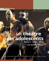 Un théâtre & des adolescents, 2, Un théâtre et des adolescents T2 2004-2018, LES ANNÉES PELICAN