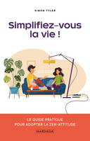 Simplifiez-vous la vie !, Le guide pratique pour adopter la zen-attitude