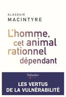 L'homme, cet animal rationnel dépendant / LES VERTUS DE LA VULNÉRABILITÉ, Les vertus de la vulnérabilité