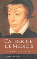 Catherine de Médicis, mère des rois François II, Charles IX et Henri III, La femme qui fut roi