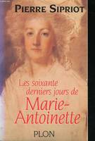 Les soixante derniers jours de Marie, du 3 août 1793 (incarcération à la Conciergerie) au 16 octobre 1793 (Marie-Antoinette est guillotinée)