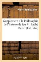 Supplément a la Philosophie de l'histoire de feu M. l'abbé Bazin, nécessaire à ceux qui veulent lire cet ouvrage avec fruit