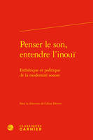 Penser le son, entendre l'inouï, Esthétique et politique de la modernité sonore