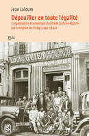 Dépouiller en toute légalité, L'aryanisation économique des biens juifs en Algérie par le régime de Vichy(1941-1942)