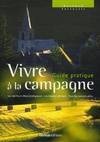 Vivre à la campagne / guide pratique : les meilleurs choix écologiques, les bonnes adresses, tous le, guide pratique