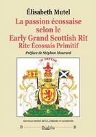 La passion écossaise selon le Early Grand Scottish Rit Rite Écossais Primitif, nouvelle édition revue, corrigée et augmentée