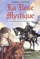 Les croisades celtiques., 3, Les croisades celtiques - la rose mystique, roman