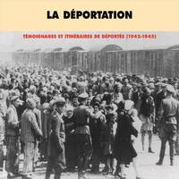 La déportation. Témoignages et itinéraires de déportés 1942-1945, Première partie