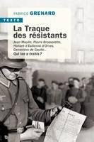 La traque des résistants, Jean moulin, pierre brossolette, honoré d'estienne d'orves, geneviève de gaulle... qui les a trahis ?