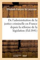 De l'administration de la justice criminelle en France depuis la réforme de la législation