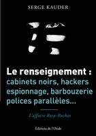 LeRenseignement : cabinets noirs, hackers, espionnage,barbouzerie, polices paralléles...