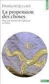 La Propension des choses. Pour une histoire de l'efficacité en Chine, pour une histoire de l'efficacité en Chine