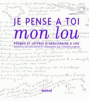 je pense a toi mon lou. poemes et lettres d'apollinaire a lou, Poèmes et Lettres d'Apollinaire à Lou