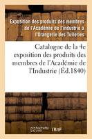 Catalogue de la 4e exposition des produits des membres de l'Académie de l'Industrie, Orangerie des Tuileries, 1840