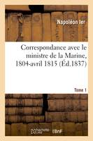 Correspondance avec le ministre de la Marine, 1804-avril 1815. Tome 1, extraite d'un portefeuille de Sainte-Hélène