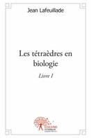 Livre I, Les tétraèdres en biologie, Livre I
