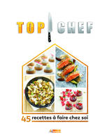 Top chef à la maison, 45 RECETTES A FAIRE CHEZ SOI