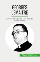 Georges Lemaître, La teoria del Big Bang e le origini del nostro universo