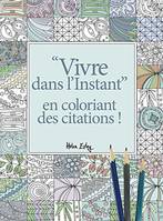 Vivre dans l'instant / en coloriant des citations