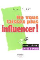 Ne vous laissez plus influencer ! Sens critique mode d'emploi, sens critique, mode d'emploi