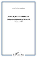 Mourir pour les Antilles, Indépendance nègre ou esclavage (1802-1902)