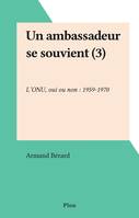 Un ambassadeur se souvient (3), L'ONU, oui ou non : 1959-1970