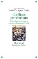 Chrétiens persécuteurs , Destructions, exclusions et violences religieuses au IVe siècle