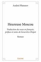 Heureuse moscou, Traduction du russe en français, préface et notes de Geneviève Dispot - Roman
