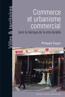 COMMERCE ET URBANISME COMMERCIAL DANS LA FABRIQUE DE LA VILLE DURABLE