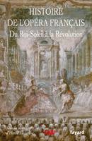 Histoire de l'opéra français, 1, Histoire de l'Opéra Francais. XVII-XVIIIe siècles, Du Roi-Soleil à la Révolution