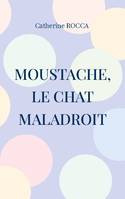 Moustache, le chat maladroit