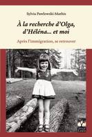 A LA RECHERCHE D'OLGA, D'HÉLÉNA...ET MOI, Après l'immigration, se retrouver