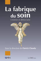 La fabrique du soin - Création et démocratie, création et démocratie