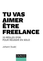 Tu vas aimer être freelance - 33 règles d'or pour réussir en solo, 33 règles d'or pour réussir en solo