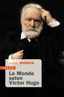 Le monde selon Victor Hugo, Pensées, combats, confidences, opinions de l'homme-siècle