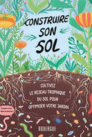 Construire son sol, Cultivez le réseau trophique du sol pour optimiser votre jardin