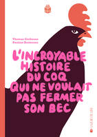 L'Incroyable histoire du coq qui ne voulait pas fermer son bec