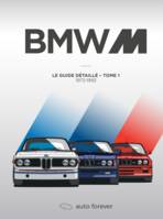 BMW M - TOME 1, LE GUIDE DETAILLE 1972-1992