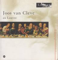 Joos van cleve au Louvre : [exposition Paris musée du Louvre pavillon de flore 14 février, [exposition, Paris, Musée du Louvre, Pavillon de Flore, 14 février-27 mai 1991]