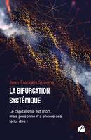 La bifurcation systémique, Le capitalisme est mort, mais personne n'a encore osé le lui dire !