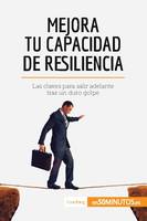 Mejora tu capacidad de resiliencia, Las claves para salir adelante tras un duro golpe