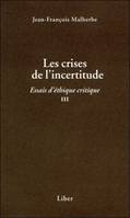 3, Les crises de l'incertitude - Essais d'éthique critique III