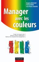 Manager avec les couleurs, forger son propre style, motiver chaque collaborateur, maîtriser les situations de management